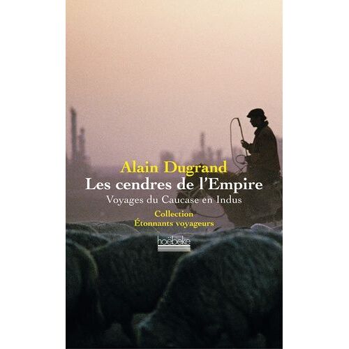 Les Cendres De L'empire - Voyages Du Caucase En Indus