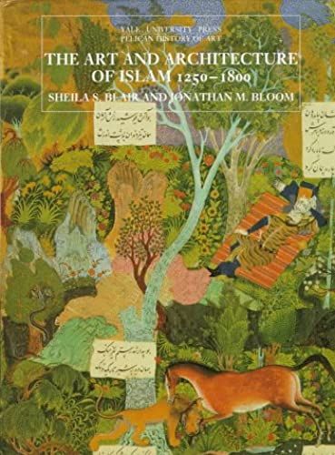 The Art And Architecture Of Islam, 1250-1800 (The Yale University Press Pelican Histor)