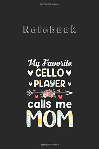 Notebook: Womens My Favorite Cello Player Calls Me Mom Funny Mother Gift Medium Size 6'' X 9'' Cello Notebookwhite Paper Blank Journal With Black Cover 116 Pages For Men And Women
