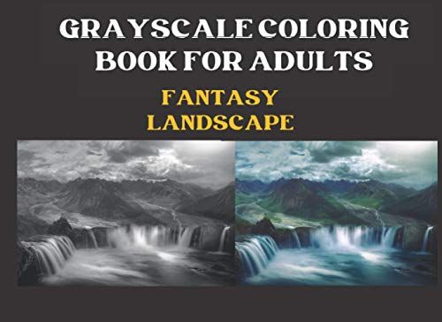 Grayscale Coloring Book For Adults: Fantasy Landscape: : Beautiful And Amazing Fantasy Illustrations Of Scenic Landscape :With Amazing Nature Scene In Photos: Fun Coloring Activity For Relaxation And