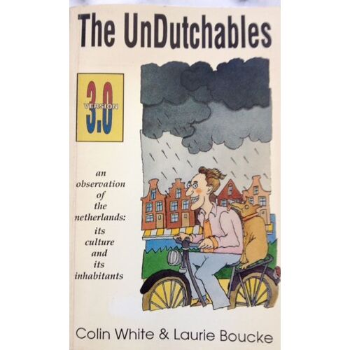 The Undutchables : An Observation Of The Netherlands; Its Culture And Its Inhabitants