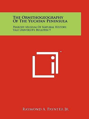 The Ornithogeography Of The Yucatan Peninsula: Peabody Museum Of Natural History, Yale University, Bulletin 9