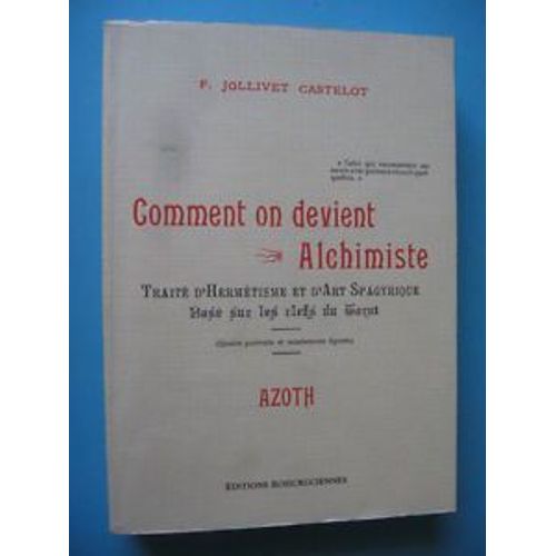 Comment On Devient Alchimiste. Traité D Hermétisme Et D Art Spagyrique Basé Sur Les Clefs Du Tarot