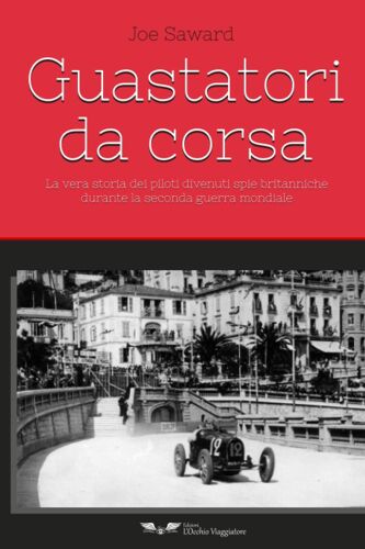 Guastatori Da Corsa: La Vera Storia Dei Piloti Divenuti Spie Britanniche Durante La Seconda Guerra Mondiale