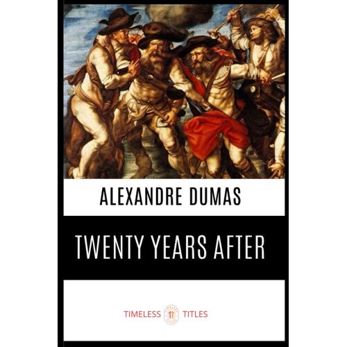 Twenty Years After: Adventures Rekindled, A Sequel To The Three Musketeers (Annotated)