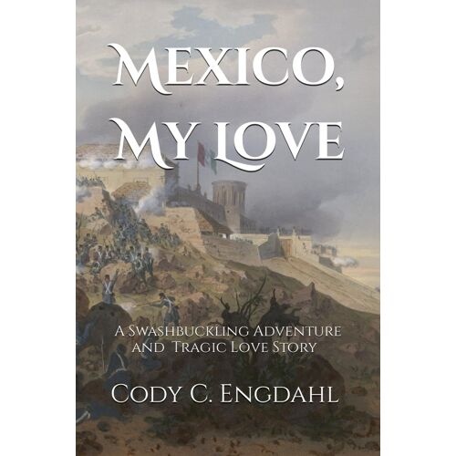 Mexico, My Love: A Tragic Love Story And Swashbuckling Adventure