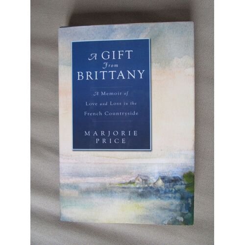A Gift From Brittany: A Memoir Of Love And Loss In The French Countryside