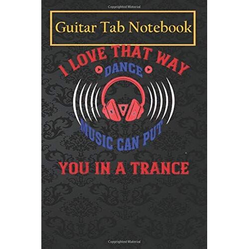 Guitar Notebook: Music - Dance Music Can Put You In Trance Music 105 Pages Blank Sheet Music For Guitar With Chord Boxes, Staff, Tab And Lyric