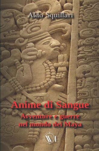 Anime Di Sangue: Avventure E Guerre Nel Mondo Dei Maya