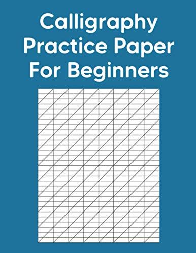 Calligraphy Practice Paper For Beginners: Calligraphy & Hand Lettering Workbook For Beginners And Experts - 100 Pages