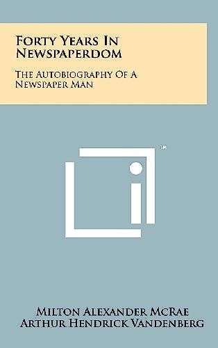 Forty Years In Newspaperdom: The Autobiography Of A Newspaper Man