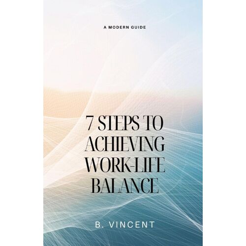 7 Steps To Achieving Work-Life Balance