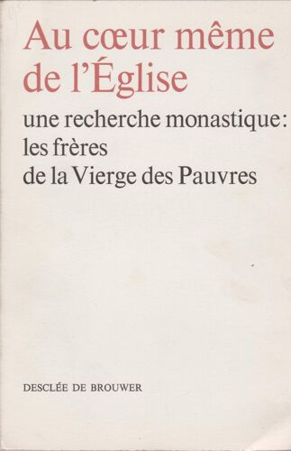 Au Coeur Meme De L'eglise Une Recherche Monastique : Les Freres De La Vierge Des Pauvres