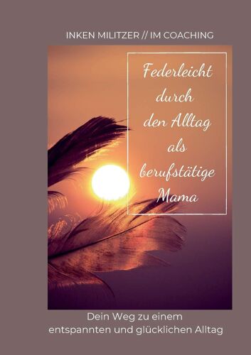 Federleicht Durch Den Alltag Als Berufstätige Mama