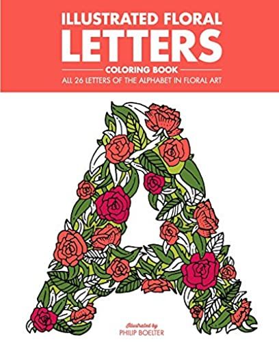 Illustrated Floral Letters Coloring Book: All 26 Letters Of The Alphabet In Floral Art