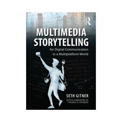 Multimedia Storytelling For Digital Communicators In A Multiplatform World