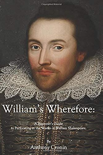 William's Wherefore: A Beginner's Guide To Performing In The Works Of William Shakespeare