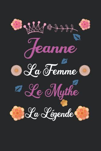 Jeanne La Femme Le Mythe La Légende: Carnet De Notes / Bloc Notes, Journal Intime Personnalisé Avec Prénom Pour Les Filles Et Les Femmes, Carnet De 120 Pages 6x9" (15x23cm) Motif Fleurs Chinoise.