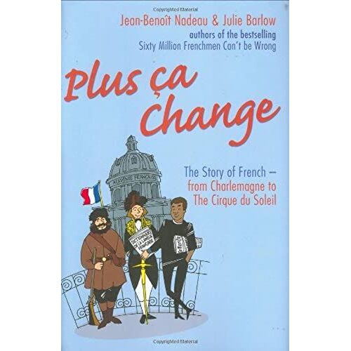 Plus Ca Change: The Story Of French From Charlemagne To The Cirque Du Soleil