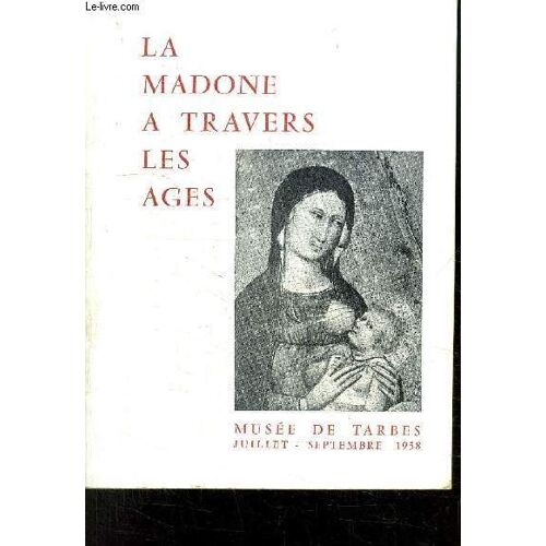 Catalogue D Exposition Du Musee Massey- La Madone A Travers Les Ages- Ville De Tarbes- 11 Juillet Au 30 Septembre 1958