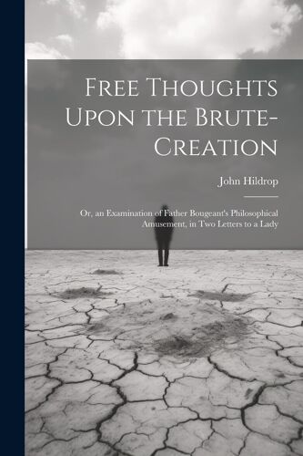 Free Thoughts Upon The Brute-Creation: Or, An Examination Of Father Bougeant's Philosophical Amusement, In Two Letters To A Lady