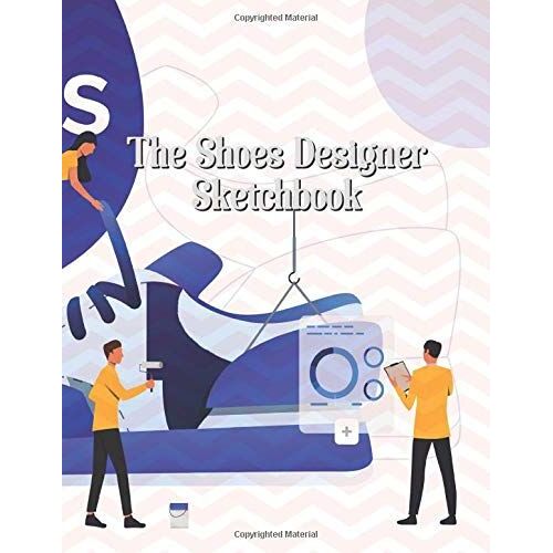 The Shoes Designer Sketchbook: Shoe Maker Sketchbook, Drawing Books, Fashion Books, Fashion Design Books, Fashion Sketchbook For Artists, Designers, Adults And Kids To Draw In Size 8.5"X11"