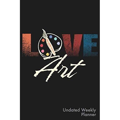 Love Art Undated Weekly Planner: Simple Week Long Calendar Notebook Organizer With No Dates To Start Any Day Of The Year Or Month For Artists