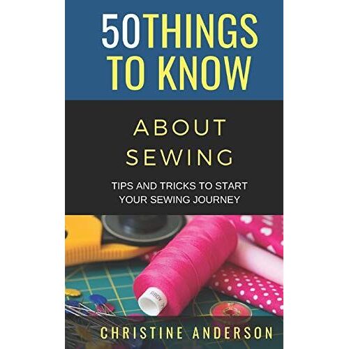 50 Things To Know About Sewing: Tips And Tricks To Start Your Sewing Journey