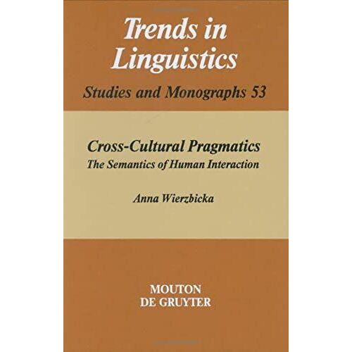 Cross-Cultural Pragmatics: The Semantics Of Human Interaction (Trends In Linguistics : Studies And Monographs 53)