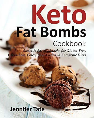 Keto Fat Bombs Cookbook: Sweet & Savory Snacks For Gluten-Free, Grain-Free, Paleo, Low-Carb And Ketogenic Diets