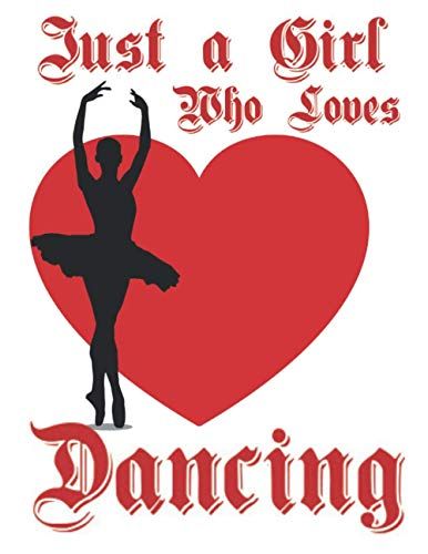 Just A Girl Who Loves Dancing: Dance Notebook For Girls To Write In. Perfect Gift Notebook For Anyone Who Loves Dance.