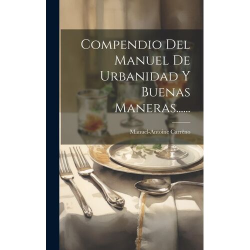 Compendio Del Manuel De Urbanidad Y Buenas Maneras......