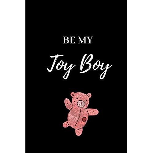Notebook: Be My Toy Boy: Journal For Women, Diary (110 Pages, Blank, 6 X 9)