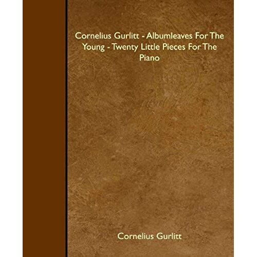 Cornelius Gurlitt - Albumleaves For The Young - Twenty Little Pieces For The Piano