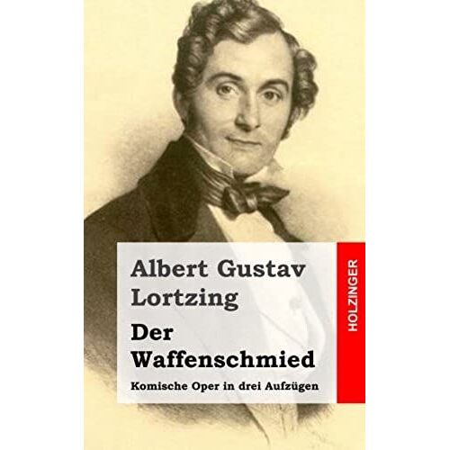 Der Waffenschmied: Komische Oper In Drei Aufzuegen