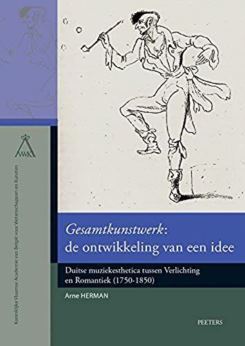 Gesamtkunstwerk: De Ontwikkeling Van Een Idee: Duitse Muziekesthetica Tussen Verlichting En Romantiek 1750-1850 (Verhandelingen Van De Koninklijke Vlaamse Academie Van Belgie Voor Wetenschappen En Kun