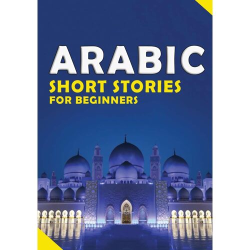 Short Arabic Stories For Beginners: 10 Stories To Increase Your Vocabulary The Fun Way, Read Easily And Fast For Beginners And Kids