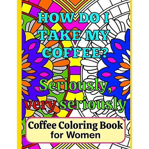 Coffee Coloring Book For Women: A Fun Coloring Book For Lady Coffee Lovers With Funny Coffee Quotes To Color