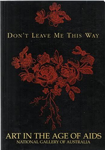 Don't Leave Me This Way: Art In The Age Of Aids