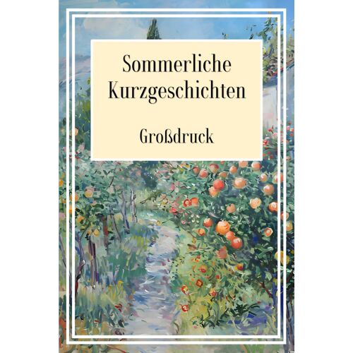 Kurzgeschichten Für Senioren Große Schrift: 30 Sommerliche Kurzgeschichten In Großdruck Für Gute Laune & Entspannung