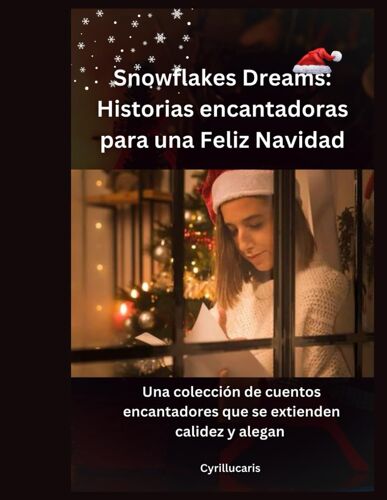 Snowflakes Dreams: Historias Encantadoras Para Una Feliz Navidad: Una Colección De Cuentos Encantadores Que Se Extienden Calidez Y Alegan