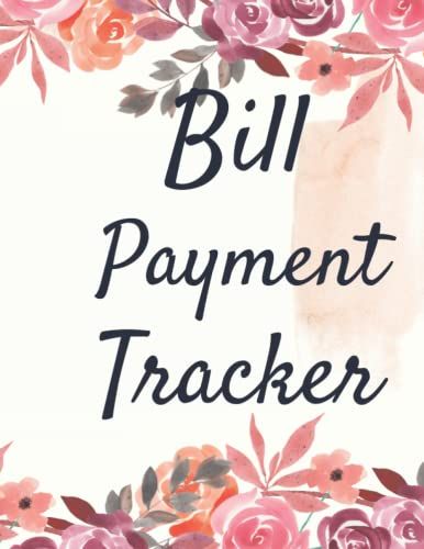Bill Payments Tracker: Bill Payment Organizer Log Book, Monthly Bill Organizer And Planner Notebook, Expense And Bill Tracker, Monthly Bill Payment ... And Debt Tracker, 120 Pages