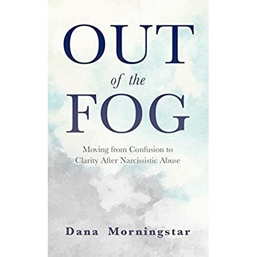 Out Of The Fog: Moving From Confusion To Clarity After Narcissistic Abuse