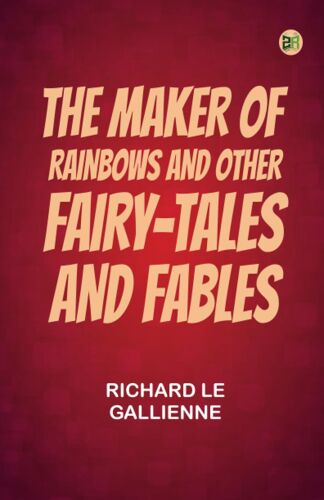 The Maker Of Rainbows And Other Fairy-Tales And Fables