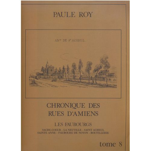 Chronique Des Rues D'amiens, Les Faubourgs : Sacré-Coeur, La Neuville, Saint-Acheul,Sainte Anne,Faubourg De Noyon,Boutillerie ; Tome 8