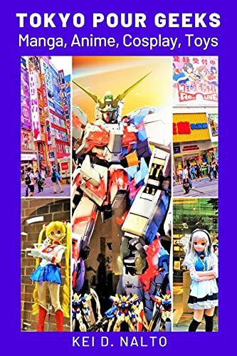 Tokyo Pour Geeks: Manga, Anime, Cosplay, Toys