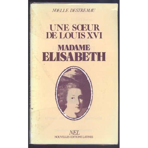 Une Soeur De Louis Xvi : Madame Elisabeth