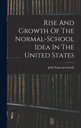 Rise And Growth Of The Normal-School Idea In The United States