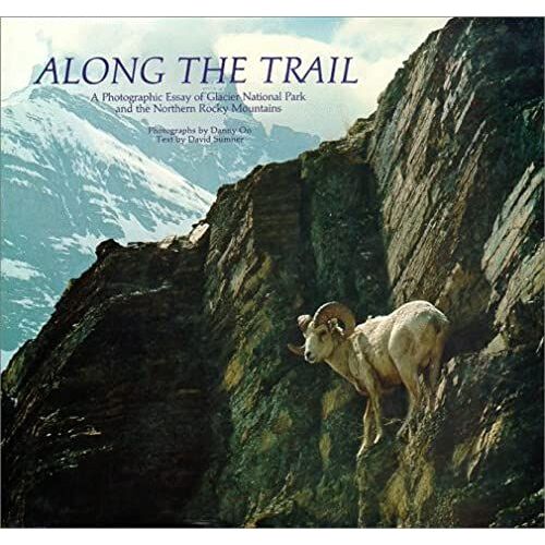 Along The Trail: A Photographic Essay Of Glacier National Park And The Northern Rocky Mountains.