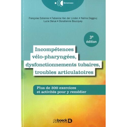 Incompétences Vélo-Pharyngées, Dysfonctionnements Tubaires Et Troubles Articulatoires - Plus De 300 Exercices Et Activités Pour Y Remédier
